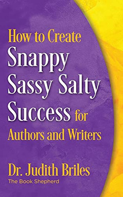 How To Create Snappy Sassy Salty Success For Authors And Writers