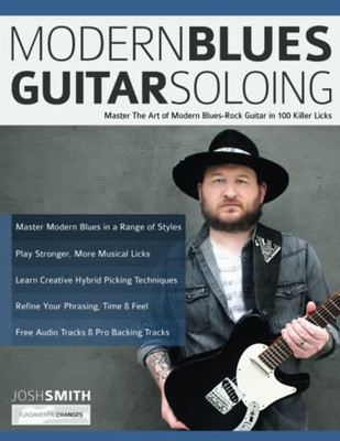 Modern Blues Guitar Soloing: Master The Art Of Modern Blues-Rock Guitar In 100 Killer Licks