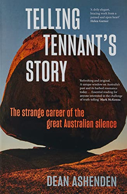 Telling Tennant's Story: The Strange Career Of The Great Australian Silence