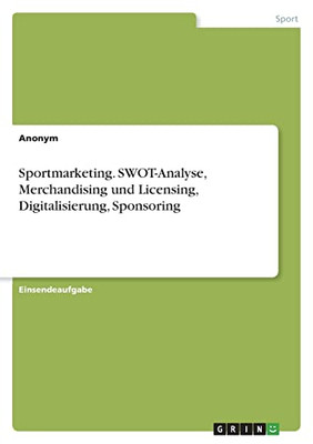 Sportmarketing. Swot-Analyse, Merchandising Und Licensing, Digitalisierung, Sponsoring (German Edition)