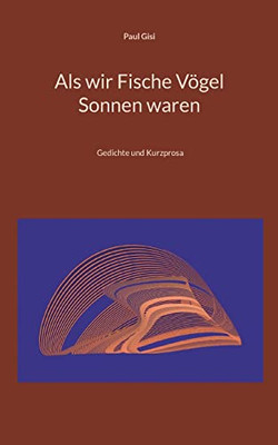 Als Wir Fische Vögel Sonnen Waren: Gedichte (German Edition)