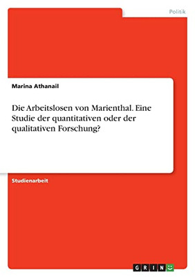 Die Arbeitslosen Von Marienthal. Eine Studie Der Quantitativen Oder Der Qualitativen Forschung? (German Edition)