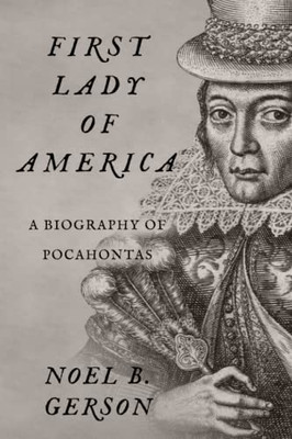 First Lady Of America: A Biography Of Pocahontas (Women Who Changed The Course Of History)