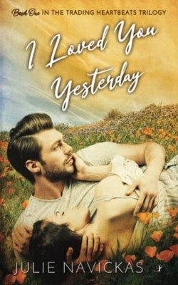 I Loved You Yesterday: Book One In The Trading Heartbeats Trilogy