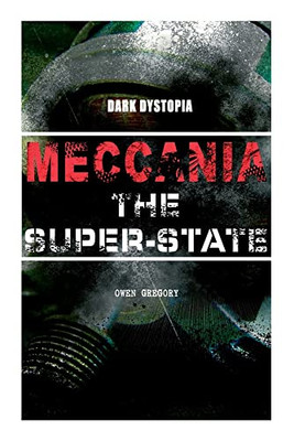 Meccania The Super-State (Dark Dystopia): Foreseeing The Future And Foretelling The Terror Of A Totalitarian Nazi-Like Regime