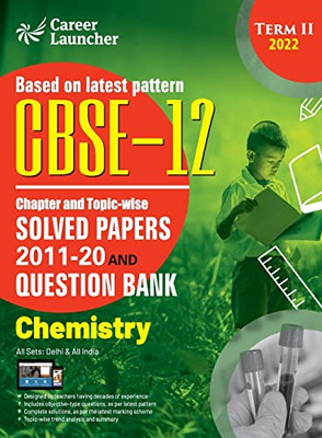 Cbse Class Xii 2022 - Term Ii: Chapter And Topic-Wise Solved Papers 2011-2020 & Question Bank: Chemistry