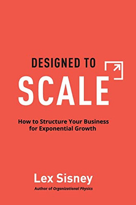 Designed To Scale: How To Structure Your Business For Exponential Growth