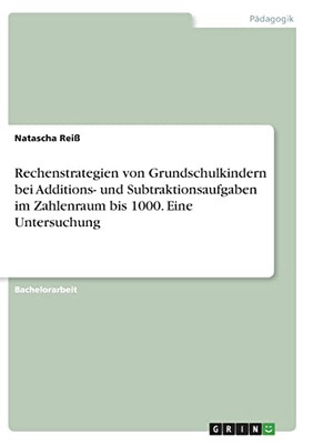 Rechenstrategien Von Grundschulkindern Bei Additions- Und Subtraktionsaufgaben Im Zahlenraum Bis 1000. Eine Untersuchung (German Edition)