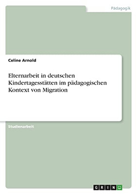 Elternarbeit In Deutschen Kindertagesstätten Im Pädagogischen Kontext Von Migration (German Edition)