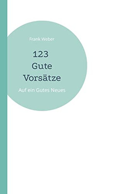 123 Gute Vorsätze: Auf Ein Gutes Neues (German Edition)