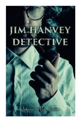 Jim Hanvey, Detective: Crime & Mystery Tales: Fish Eyes, Homespun Silk, Common Stock, Helen Of Troy, Caveat Emptor