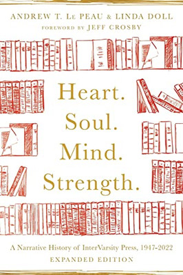 Heart. Soul. Mind. Strength.: A Narrative History Of Intervarsity Press, 1947-2022