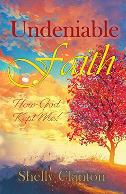 Undeniable Faith: How God Kept Me!