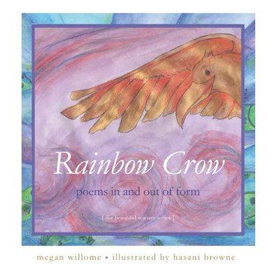 Rainbow Crow: Poems In And Out Of Form: [The Beautiful Science Series]