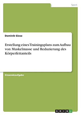 Erstellung Eines Trainingsplans Zum Aufbau Von Muskelmasse Und Reduzierung Des Körperfettanteils (German Edition)