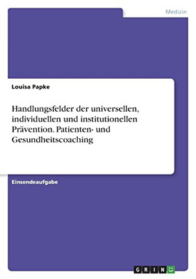 Handlungsfelder Der Universellen, Individuellen Und Institutionellen Prävention. Patienten- Und Gesundheitscoaching (German Edition)