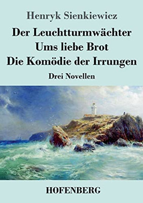 Der Leuchtturmwächter / Ums Liebe Brot / Die Komödie Der Irrungen: Drei Novellen (German Edition)