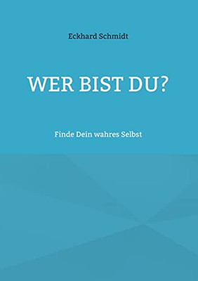 Wer Bist Du?: Finde Dein Wahres Selbst (German Edition)