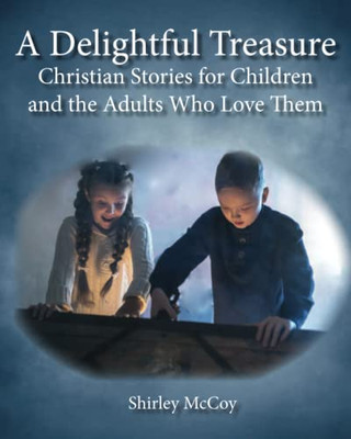 A Delightful Treasure: Christian Stories For Children And The Adults Who Love Them