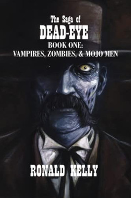 The Saga Of Dead-Eye: Book One: Vampires, Zombies, & Mojo Men