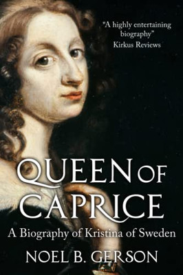 Queen Of Caprice: A Biography Of Kristina Of Sweden (Women Who Changed The Course Of History)