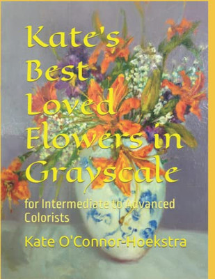 Kate's Best Loved Flowers In Grayscale: For Intermediate To Advanced Colorists