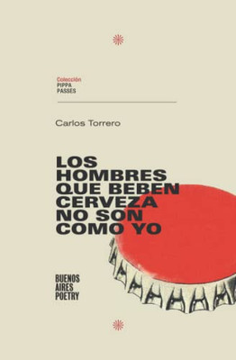 Los Hombres Que Beben Cerveza No Son Como Yo (Colección Pippa Passes (Buenos Aires Poetry)) (Spanish Edition)