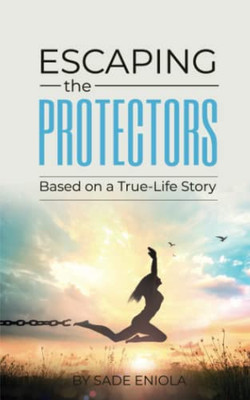 Escaping The Protectors: Based On A True-Life Story