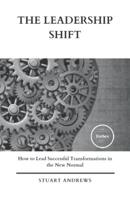 The Leadership Shift: How To Lead Successful Transformations In The New Normal