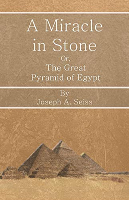 A Miracle In Stone - Or, The Great Pyramid Of Egypt