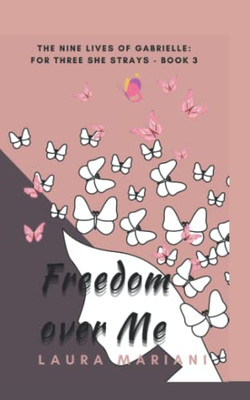 Freedom Over Me: The Nine Lives Of Gabrielle - For Three She Strays Book 3