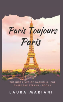 Paris Toujours Paris: The Nine Lives Of Gabrielle - For Three She Strays Book 1