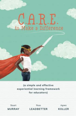 C.A.R.E. To Make A Difference: A Simple And Effective Experiential Learning Framework For Educators