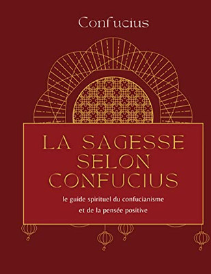 La Sagesse Selon Confucius: Le Guide Spirituel Du Confucianisme Et De La Pensée Positive (French Edition)