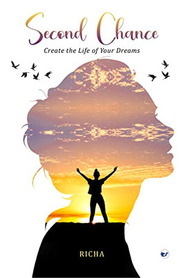 Second Chance- Create The Life Of Your Dreams