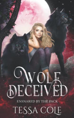 Wolf Deceived: A Rejected Mates Reverse Harem Romance (Ensnared By The Pack)