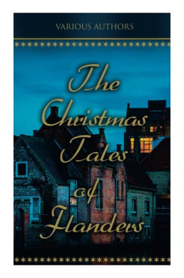 The Christmas Tales Of Flanders: Traditional Holiday Folk Tales: The Enchanted Apple-Tree, The Emperor's Parrot, Balten And The Wolf