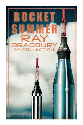 Rocket Summer: Ray Bradbury Sf Collection (Illustrated): Space Stories: Jonah Of The Jove-Run, Zero Hour, Rocket Summer, Lorelei Of The Red Mist