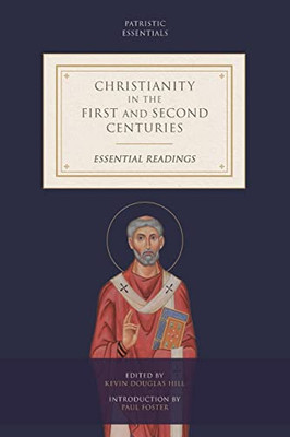 Christianity In The First And Second Centuries: Essential Readings (Patristic Essentials)