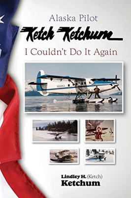 Alaska Pilot Ketch Ketchum: I Couldn'T Do It Again