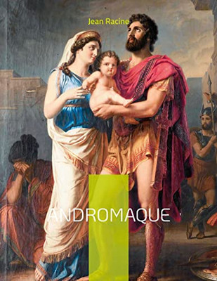 Andromaque: La Célèbre Tragédie De Racine (French Edition)