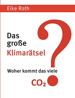 Das Große Klimarätsel: Woher Kommt Das Viele Co2? (German Edition)