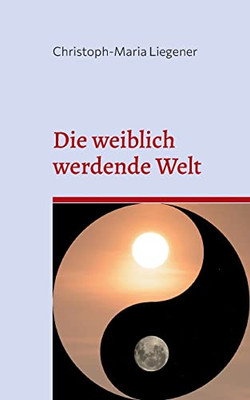 Die Weiblich Werdende Welt: Dritte Auflage (German Edition)