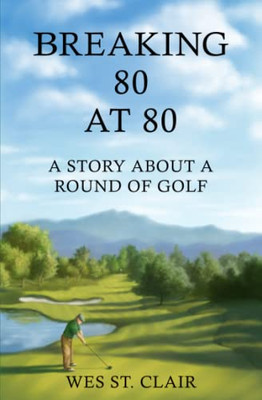 Breaking 80 At 80: A Story About A Round Of Golf