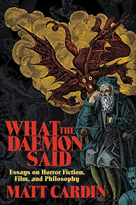 What The Daemon Said: Essays On Horror Fiction, Film, And Philosophy