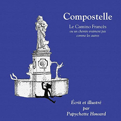 Compostelle: Ou Un Chemin Vraiment Pas Comme Les Autres (French Edition)