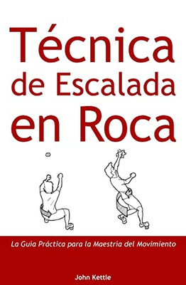 Técnica De Escalada En Roca: Guía Práctica Para El Dominio Del Movimiento (Spanish Edition)