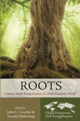 Roots: Catholic Youth Evangelization In A Post-Pandemic World (Global Perspectives On The New Evangelization)