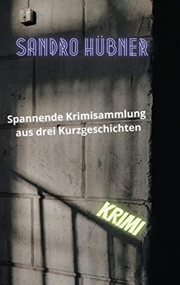 Spannende Krimisammlung Aus Drei Kurzgeschichten (German Edition)