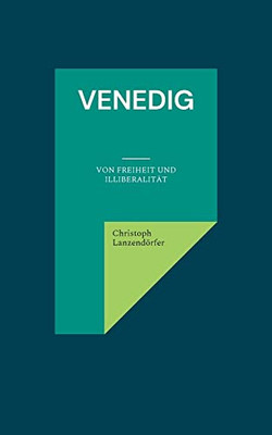 Venedig: Von Freiheit Und Illiberalität (German Edition)